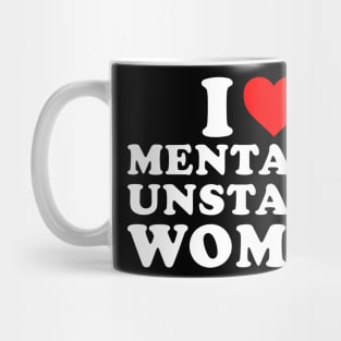 I Love Mentally Unstable Women Mug